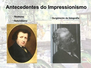 Antecedentes do Impressionismo Realismo Naturalismo Surgimento da fotografia 