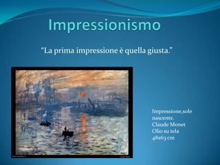 “La prima impressione è quella giusta.”




                                Impressione,sole
                                nascente.
                                Claude Monet
                                Olio su tela
                                48x63 cm
 