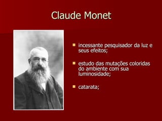 Claude Monet incessante pesquisador da luz e seus efeitos; estudo das mutações coloridas do ambiente com sua luminosidade; catarata; 