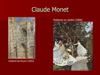 Claude Monet Mulheres no Jardim (1866) Catedral de Rouen (1893) 