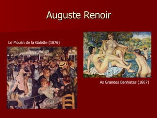 Auguste Renoir As Grandes Banhistas (1887) Le Moulin de la Galette  (1876) 