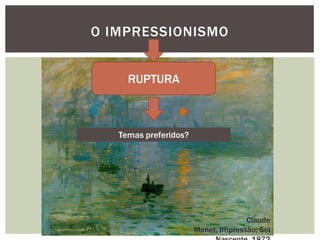O IMPRESSIONISMO


     RUPTURA



   Temas preferidos?




                                     Claude
                       Monet, Impressão, Sol
 