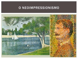 O NEOIMPRESSIONISMO
 