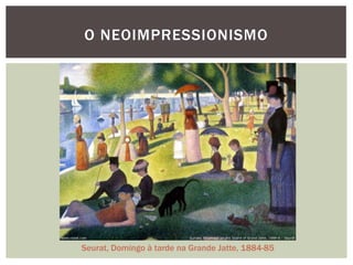 O NEOIMPRESSIONISMO




Seurat, Domingo à tarde na Grande Jatte, 1884-85
 