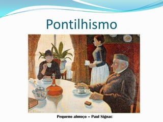 Pontilhismo
Pequeno almoço – Paul Signac
 