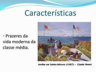 Características
• Prazeres da
vida moderna da
classe média.
Jardim em Sainte-Adresse (1867) – Claude Monet
 