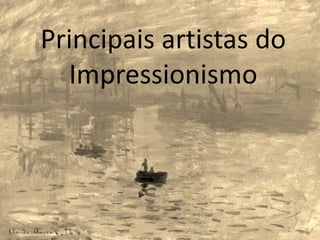 Principais artistas do
Impressionismo
 