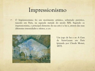 Impressionismo
O Impressionismo foi um movimento artístico, sobretudo pictórico,
nascido em Paris, na segunda metade do sé...