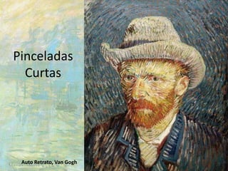Pinceladas
Curtas
Auto Retrato, Van Gogh
 
