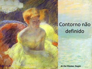 Contorno não
definido
At the theater, Degas
 