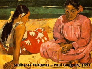 Mulheres Taitianas – Paul Gauguin, 1891
 
