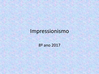 Impressionismo
8º ano 2017
 
