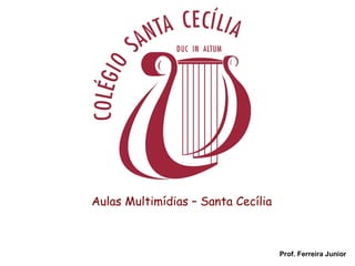 Aulas Multimídias – Santa Cecília Prof. Ferreira Junior   