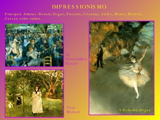 IMPRESSIONISMO Principais Artistas: Renoir, Degas, Pissarro, Cézanne, Sisley, Monet, Morisot, Cassat, entre outros.  La Grenouillière Renoir Caça Morisot A Bailarina Degas 