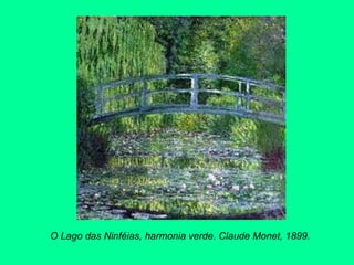 O Lago das Ninféias, harmonia verde. Claude Monet, 1899.
 