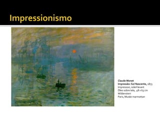 Claude Monet
Impressão: Sol Nascente, 1873
Impression, soleil levant
Óleo sobre tela, 48 x 63 cm
Wildenstein
Paris, Musée marmottan
 