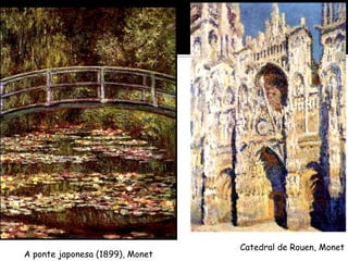 Claude Monet
A ponte japonesa (1899), Monet
Catedral de Rouen, Monet
 