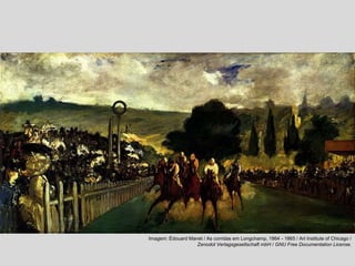 Imagem: Édouard Manet / As corridas em Longchamp, 1864 - 1865 / Art Institute of Chicago /
Zenodot Verlagsgesellschaft mbH / GNU Free Documentation License.
 