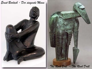 Ernst Barlach - Der singende MannThe Rock Dril  - The Rock Drill
