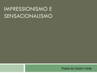 IMPRESSIONISMO E
SENSACIONALISMO




                   Poesia de Cesário Verde
 