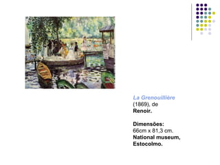La Grenouillière   (1869), de Renoir. Dimensões: 66cm x 81,3 cm. National museum, Estocolmo. 
