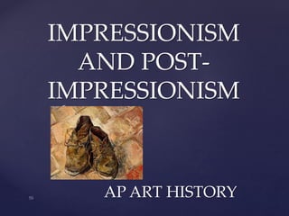 {
IMPRESSIONISM
AND POST-
IMPRESSIONISM
AP ART HISTORY
 