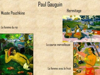 Paul Gauguin La femme avec le fruit Hermitage La source merveilleuse Mus ée Pouchkine La femme du roi 