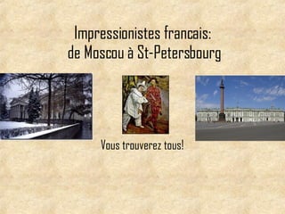 Impressionistes francais:  de Moscou  à  St-Petersbourg Vous trouverez tous!  