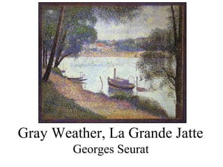 Gray Weather, La Grande Jatte
Georges Seurat