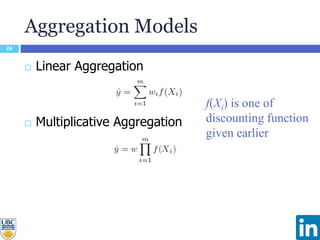 Aggregation Models
24
 Linear Aggregation
 Multiplicative Aggregation
f(Xi) is one of
discounting function
given earlier
 