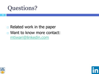 Questions?
32
 Related work in the paper
 Want to know more contact:
mtiwari@linkedin.com
 