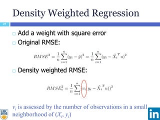 Density Weighted Regression
27
 Add a weight with square error
 Original RMSE:
 Density weighted RMSE:
vi is assessed b...