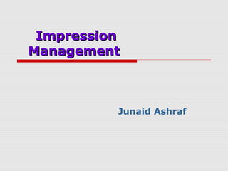 Impression
Management

Junaid Ashraf

 