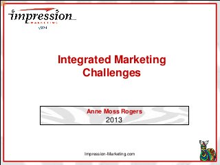 Integrated Marketing
Challenges

Anne Moss Rogers

2013

Impression-Marketing.com

 
