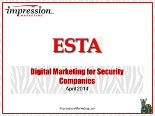 Impression-Marketing.com
Digital Marketing for Security
Companies
April 2014
 