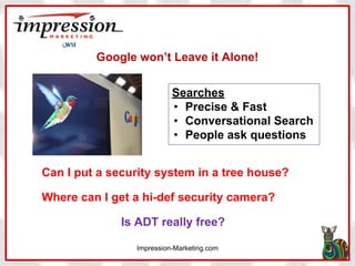 Google won’t Leave it Alone!
Searches
• Precise & Fast
• Conversational Search
• People ask questions
Can I put a security...