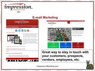 E-mail Marketing

Great way to stay in touch with
your customers, prospects,
vendors, employees, etc.
Impression-Marketing...