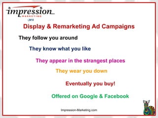 Display & Remarketing Ad Campaigns
They follow you around
They know what you like
They appear in the strangest places
They...