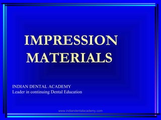 IMPRESSION
MATERIALS
INDIAN DENTAL ACADEMY
Leader in continuing Dental Education
www.indiandentalacademy.com
 