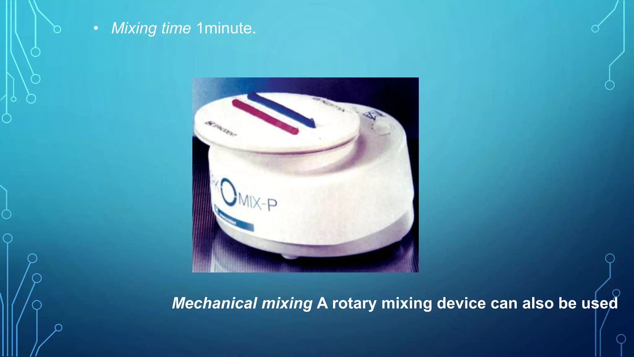 • Mixing time 1minute.
Mechanical mixing A rotary mixing device can also be used
 