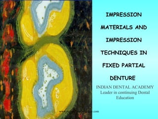IMPRESSION
MATERIALS AND
IMPRESSION
TECHNIQUES IN
FIXED PARTIAL
DENTURE
INDIAN DENTAL ACADEMY
Leader in continuing Dental
Education
www.indiandentalacademy.com
 