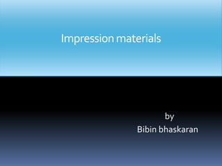 Impression materials                                                                      by  Bibinbhaskaran 