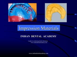Impression MaterialsImpression Materials
INDIAN DENTAL ACADEMY
Leader in continuing dental education
www.indiandentalacademy.com
www.indiandentalacademy.com
 