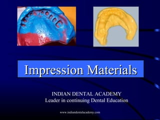 Impression MaterialsImpression Materials
INDIAN DENTAL ACADEMY
Leader in continuing Dental Education
www.indiandentalacademy.com
 
