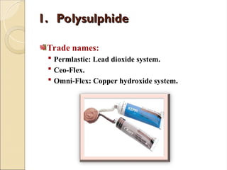1.
1. Polysulphide
Polysulphide
Trade names:
 Permlastic: Lead dioxide system.
 Ceo-Flex.
 Omni-Flex: Copper hydroxide system.
 