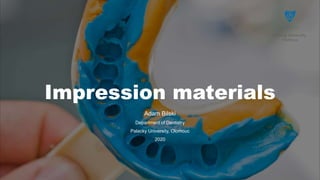 Impression materials
Adam Bilski
Department of Dentistry
Palacky University, Olomouc
2020
 