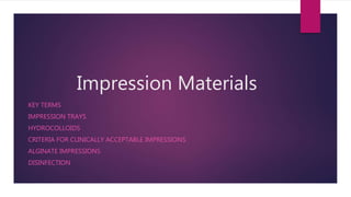 Impression Materials
KEY TERMS
IMPRESSION TRAYS
HYDROCOLLOIDS
CRITERIA FOR CLINICALLY ACCEPTABLE IMPRESSIONS
ALGINATE IMPRESSIONS
DISINFECTION
 
