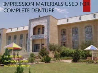 IMPRESSION MATERIALS USED FOR
COMPLETE DENTURE
SUBMITTED BY:
MARWAN R. JASSIM
MARWAN M. AHMED
 