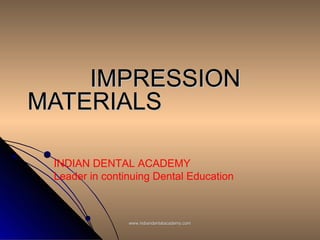 IMPRESSIONIMPRESSION
MATERIALSMATERIALS
INDIAN DENTAL ACADEMY
Leader in continuing Dental Education
www.indiandentalacademy.comwww.indiandentalacademy.com
 