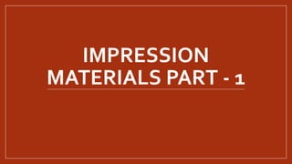 IMPRESSION
MATERIALS PART - 1
 